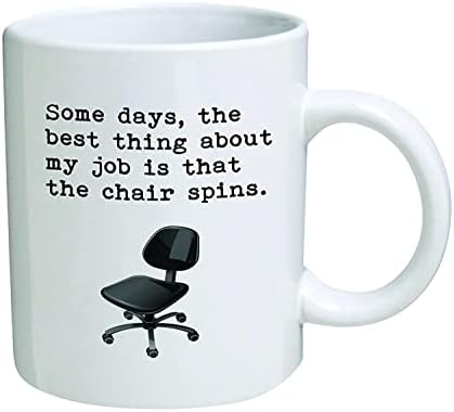 Néhány napig, a legjobb dolog ebben a munkában, hogy a szék forog.11 oz Bögre - Vicces Inspiráló, valamint a szarkazmust